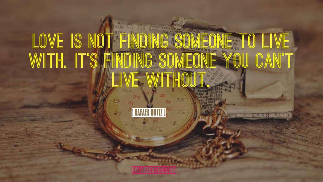 Rafael Ortiz Quotes: Love is not finding someone