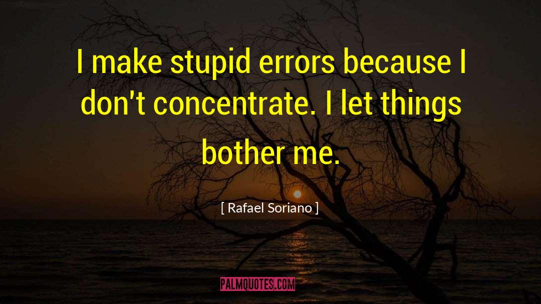 Rafael Soriano Quotes: I make stupid errors because