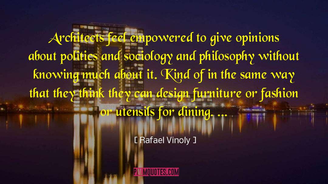 Rafael Vinoly Quotes: Architects feel empowered to give