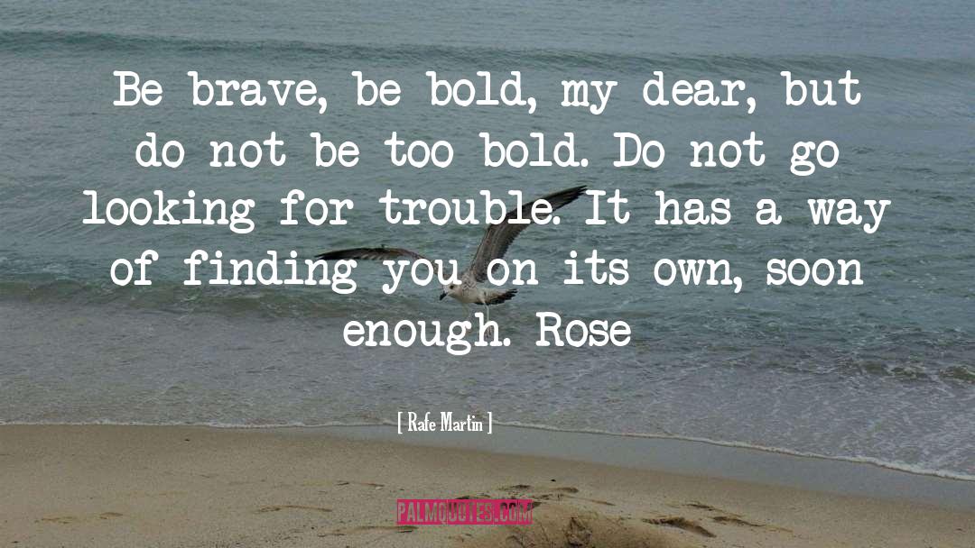 Rafe Martin Quotes: Be brave, be bold, my