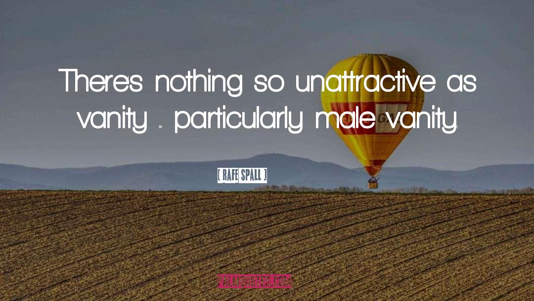 Rafe Spall Quotes: There's nothing so unattractive as