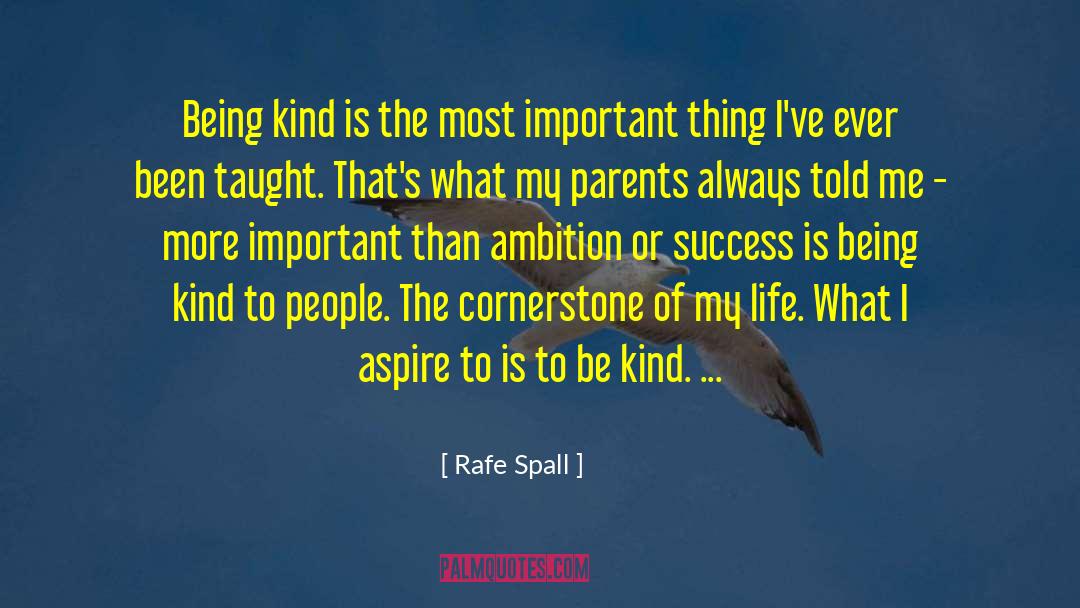 Rafe Spall Quotes: Being kind is the most