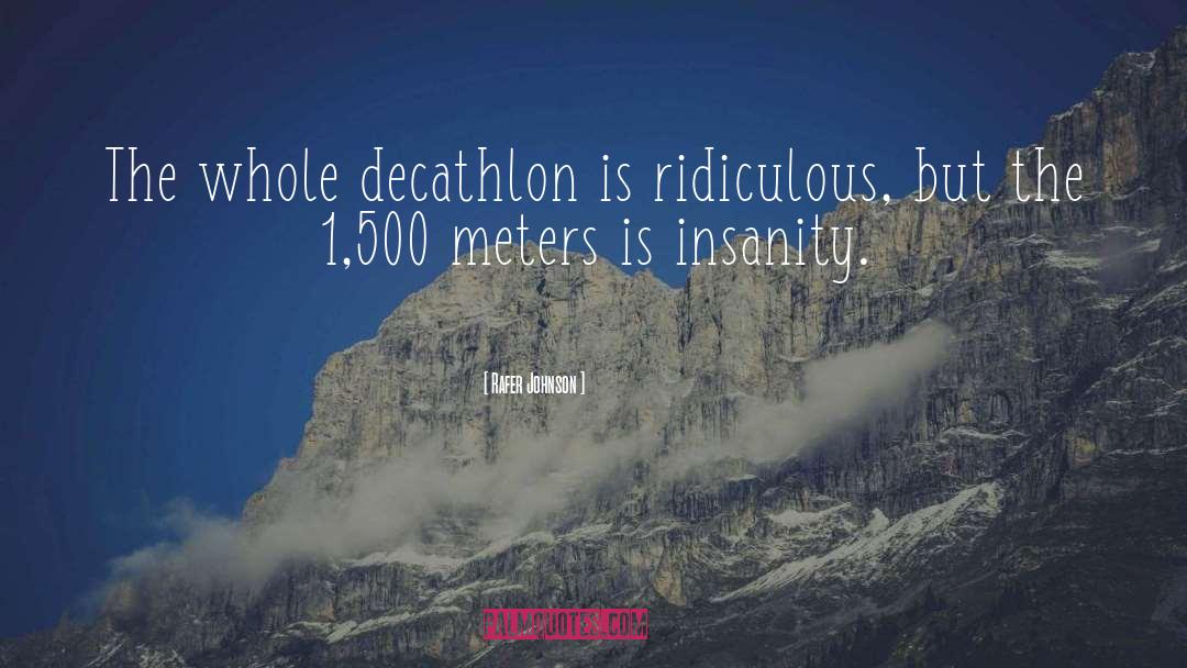 Rafer Johnson Quotes: The whole decathlon is ridiculous,