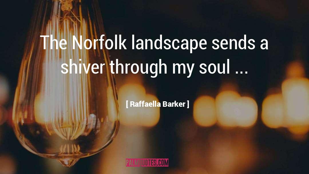 Raffaella Barker Quotes: The Norfolk landscape sends a