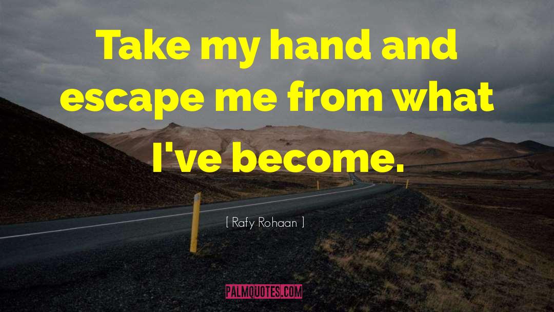 Rafy Rohaan Quotes: Take my hand and escape