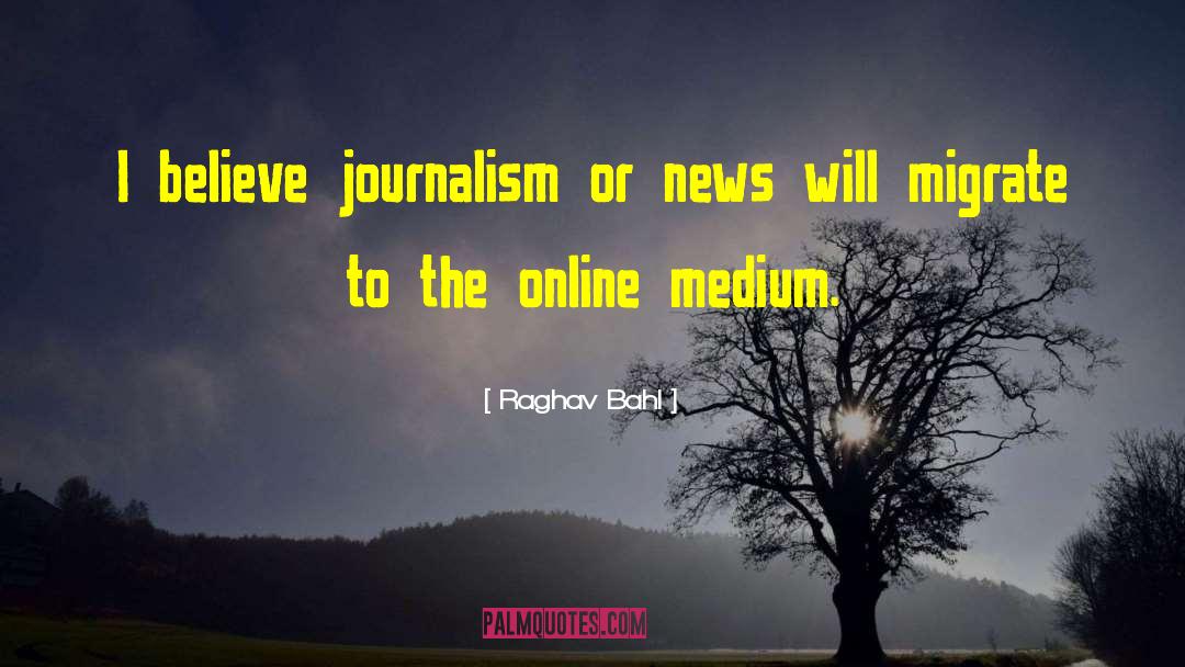 Raghav Bahl Quotes: I believe journalism or news
