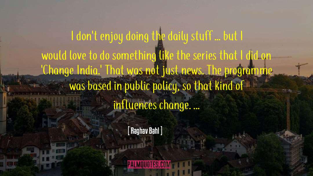 Raghav Bahl Quotes: I don't enjoy doing the