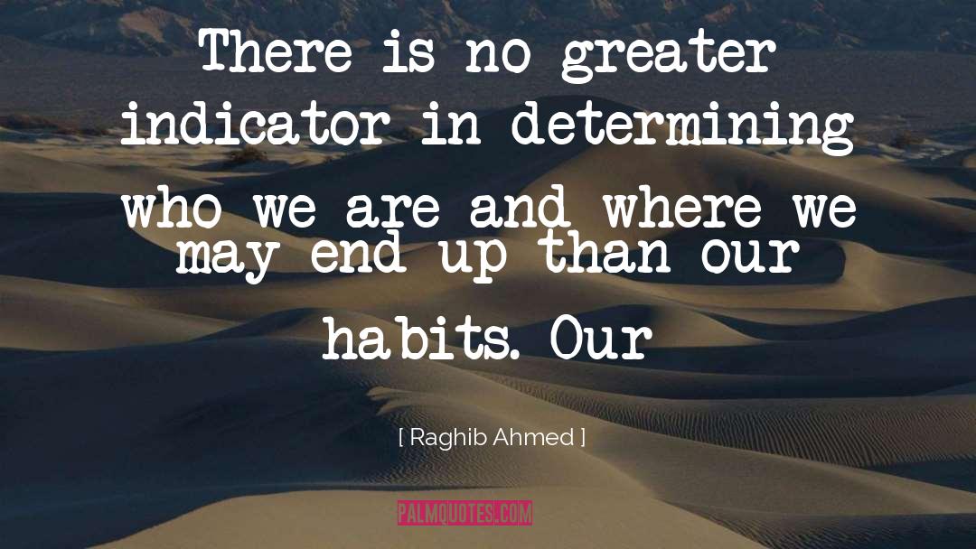 Raghib Ahmed Quotes: There is no greater indicator