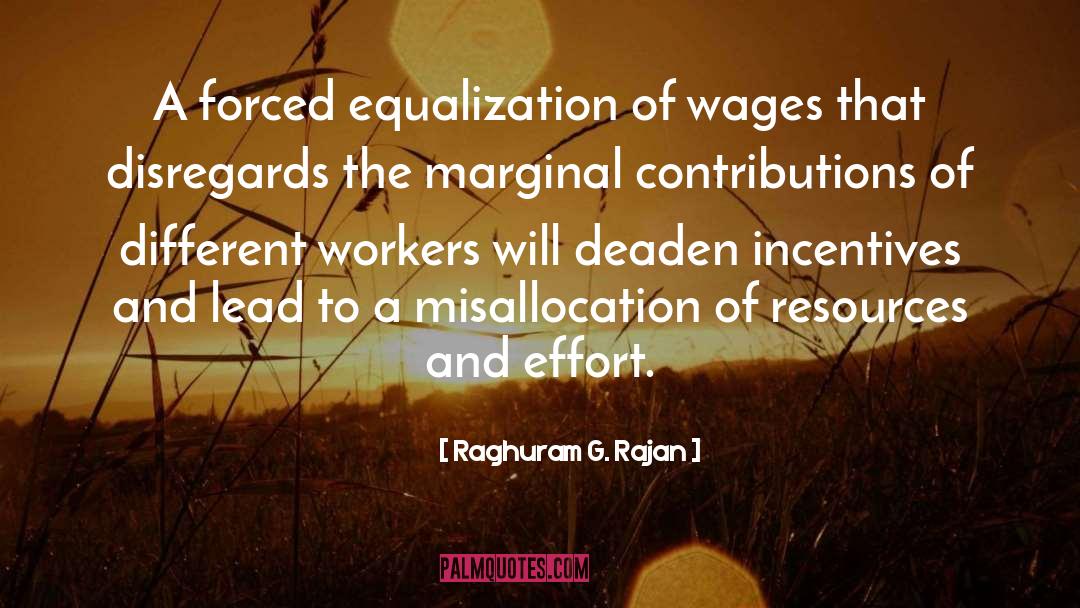 Raghuram G. Rajan Quotes: A forced equalization of wages