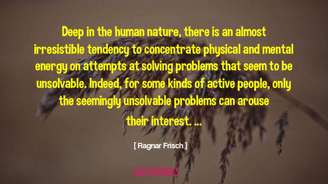 Ragnar Frisch Quotes: Deep in the human nature,