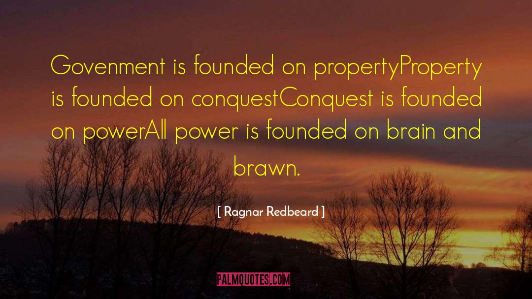 Ragnar Redbeard Quotes: Govenment is founded on property<br>Property