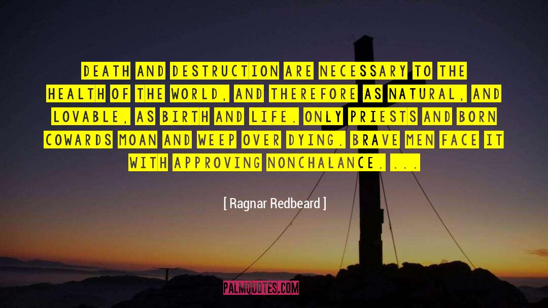 Ragnar Redbeard Quotes: Death and destruction are necessary