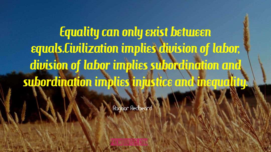 Ragnar Redbeard Quotes: Equality can only exist between