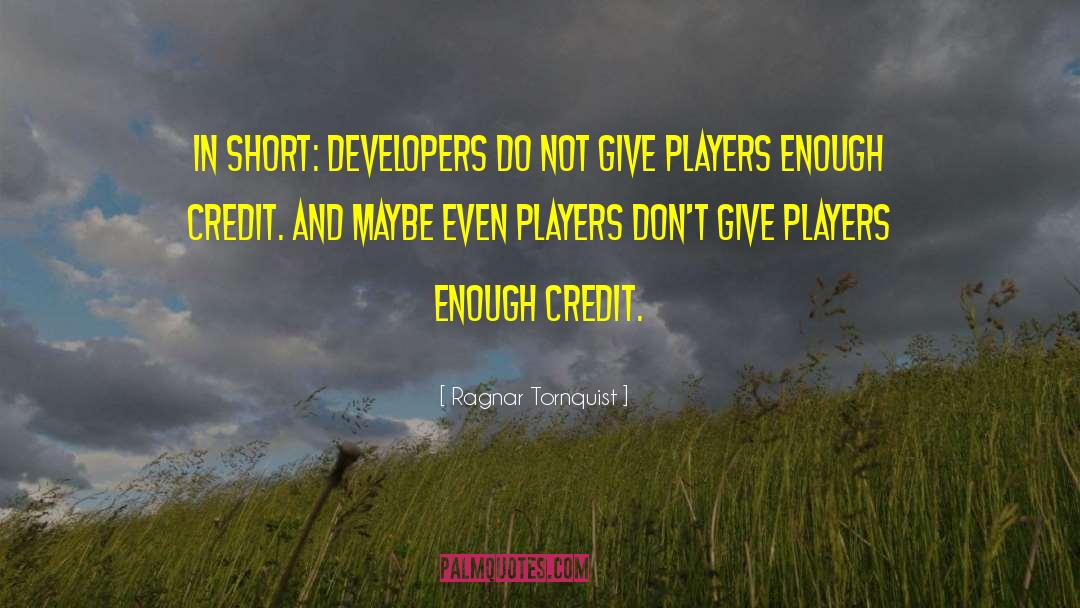 Ragnar Tornquist Quotes: In short: developers do not