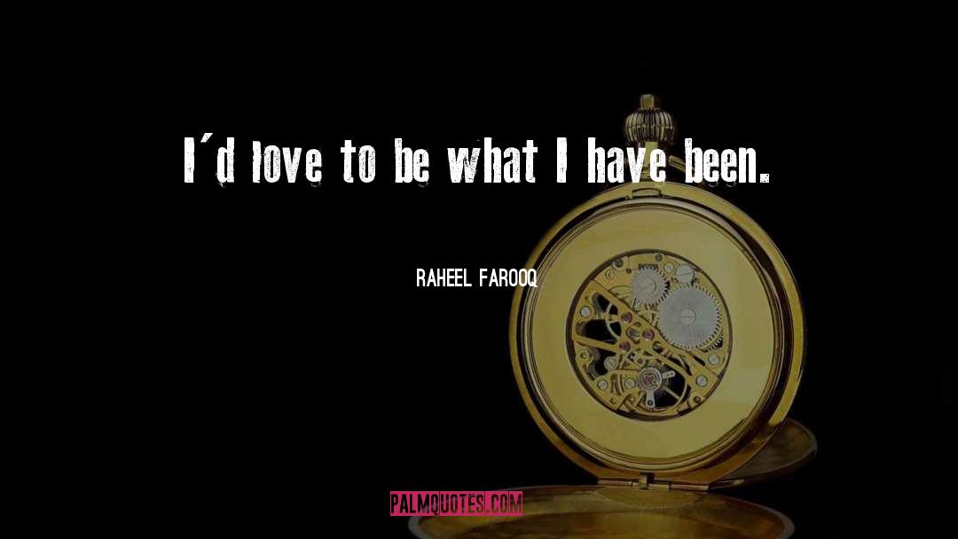 Raheel Farooq Quotes: I'd love to be what