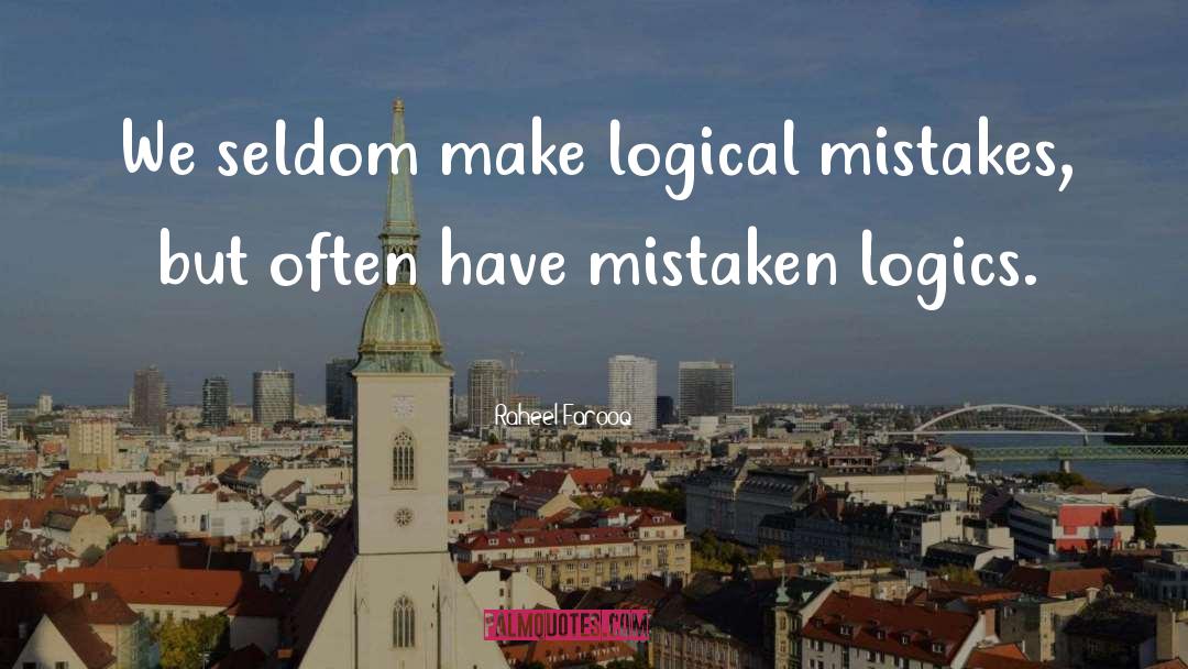 Raheel Farooq Quotes: We seldom make logical mistakes,