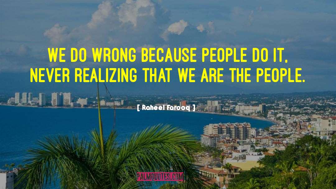 Raheel Farooq Quotes: We do wrong because people