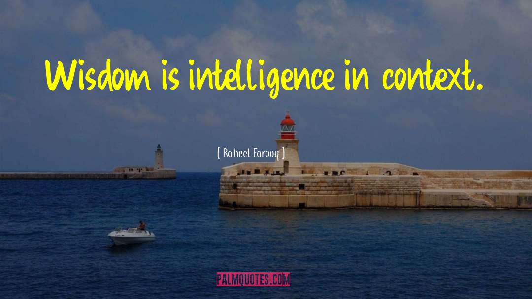 Raheel Farooq Quotes: Wisdom is intelligence in context.