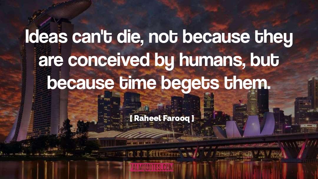 Raheel Farooq Quotes: Ideas can't die, not because