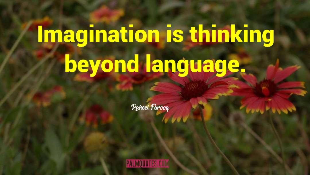 Raheel Farooq Quotes: Imagination is thinking beyond language.