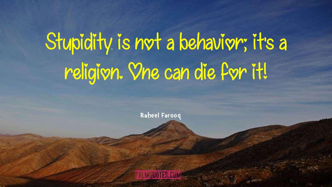 Raheel Farooq Quotes: Stupidity is not a behavior;
