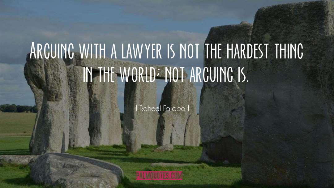 Raheel Farooq Quotes: Arguing with a lawyer is