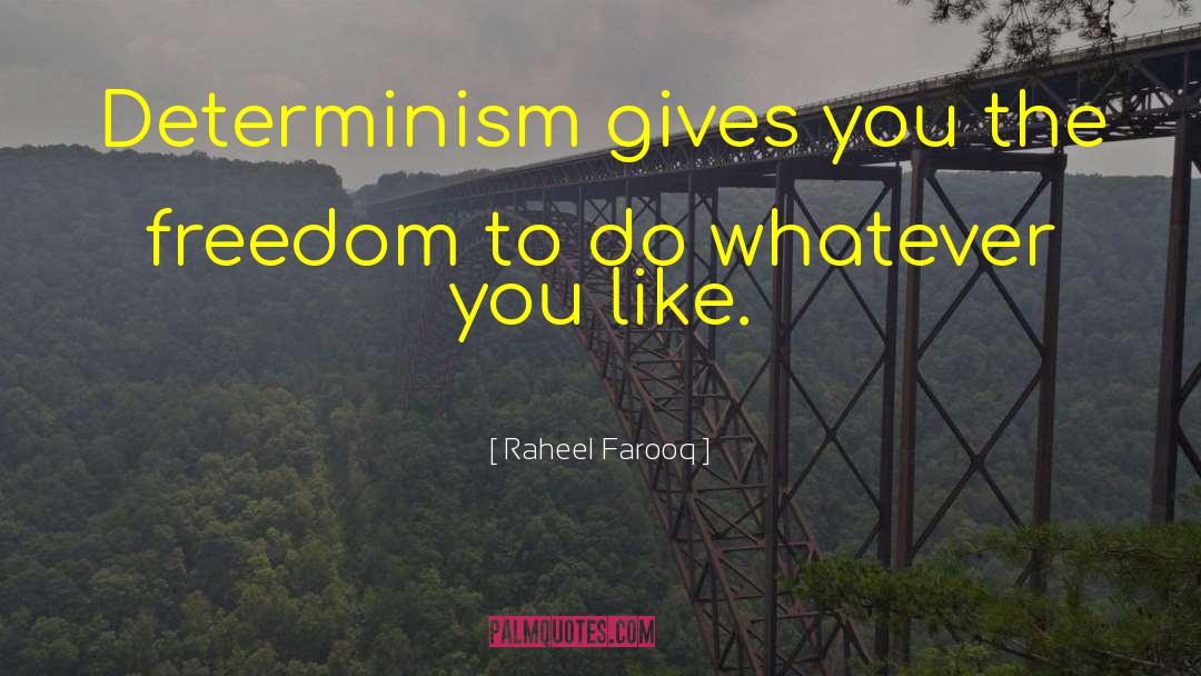 Raheel Farooq Quotes: Determinism gives you the freedom