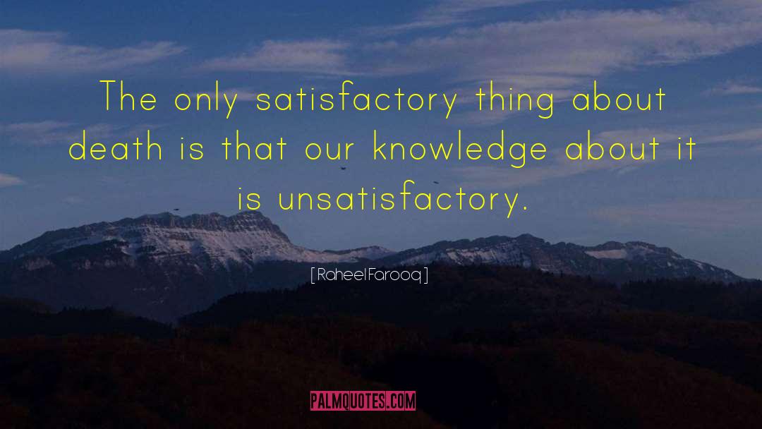 Raheel Farooq Quotes: The only satisfactory thing about
