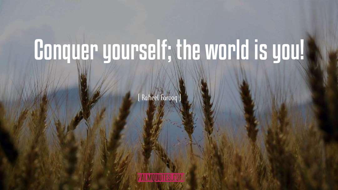 Raheel Farooq Quotes: Conquer yourself; the world is