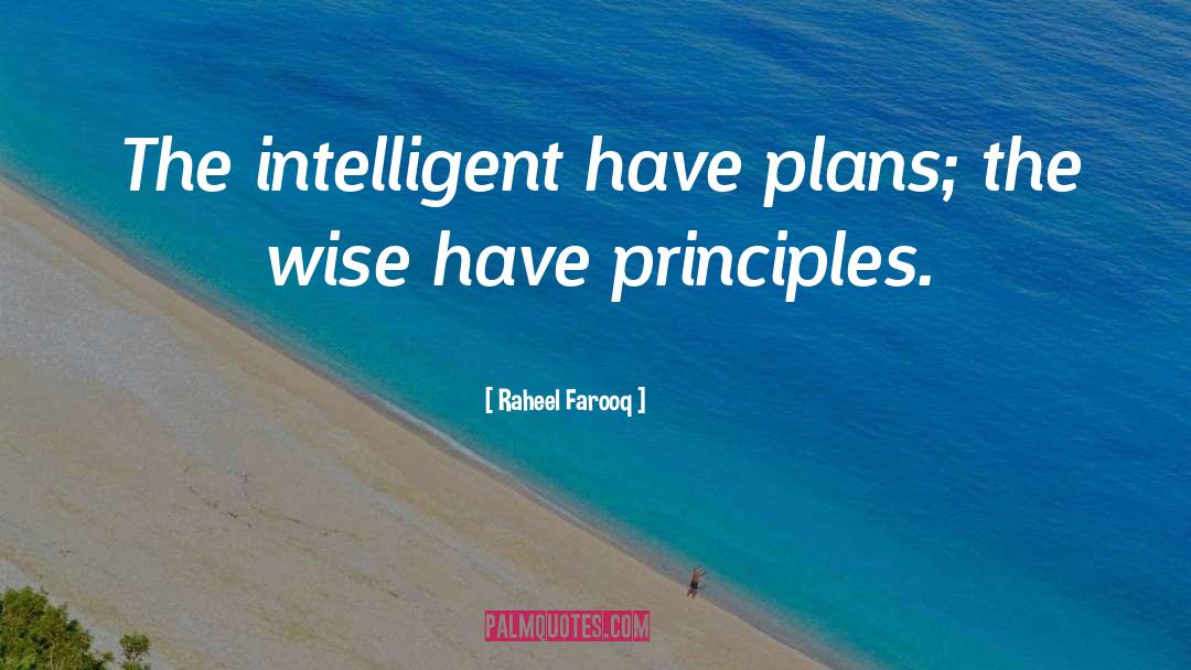 Raheel Farooq Quotes: The intelligent have plans; the