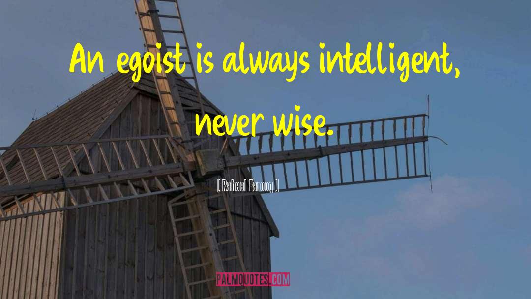 Raheel Farooq Quotes: An egoist is always intelligent,