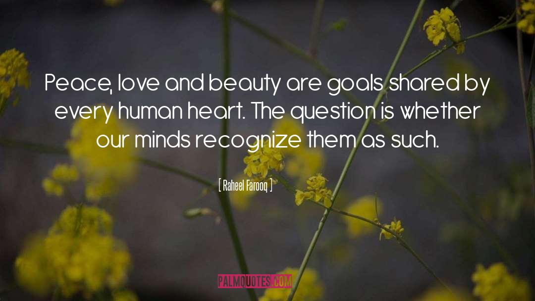 Raheel Farooq Quotes: Peace, love and beauty are