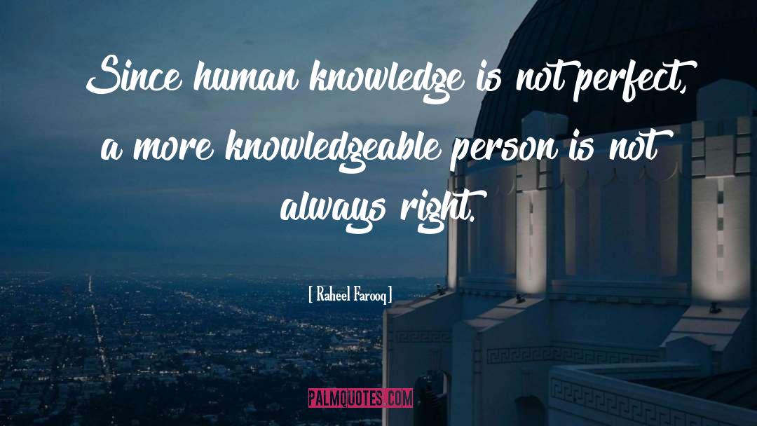 Raheel Farooq Quotes: Since human knowledge is not