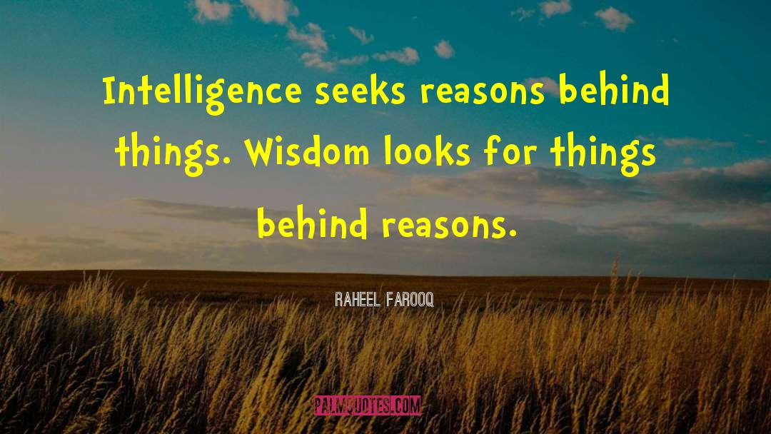 Raheel Farooq Quotes: Intelligence seeks reasons behind things.