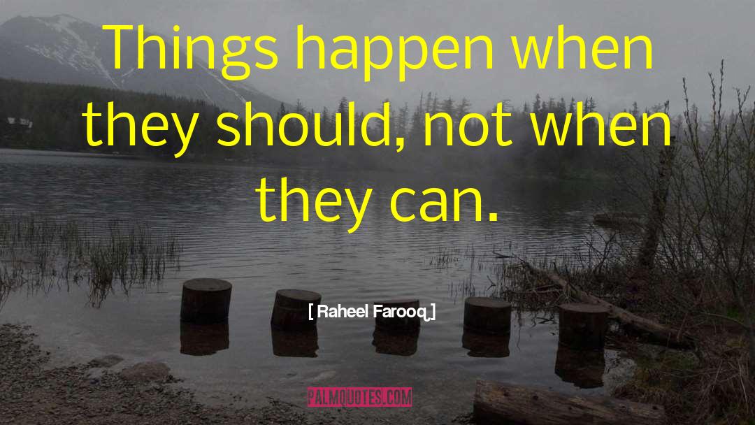Raheel Farooq Quotes: Things happen when they should,