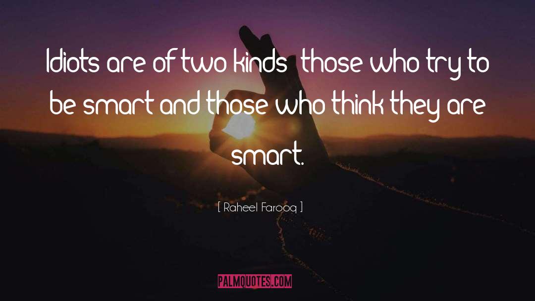 Raheel Farooq Quotes: Idiots are of two kinds: