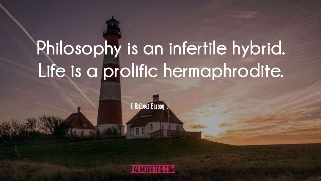 Raheel Farooq Quotes: Philosophy is an infertile hybrid.