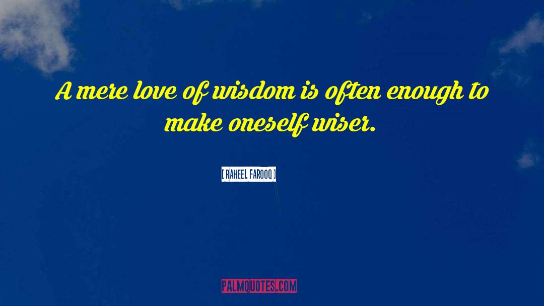 Raheel Farooq Quotes: A mere love of wisdom