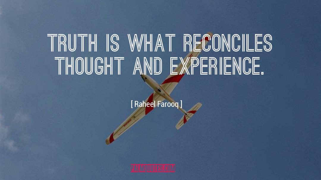 Raheel Farooq Quotes: Truth is what reconciles thought