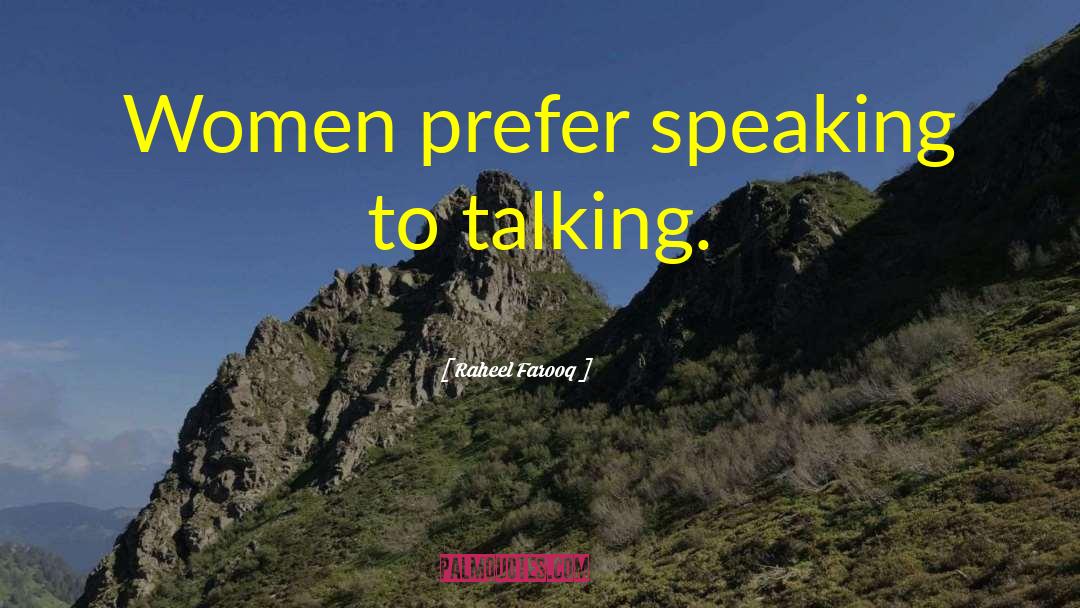 Raheel Farooq Quotes: Women prefer speaking to talking.