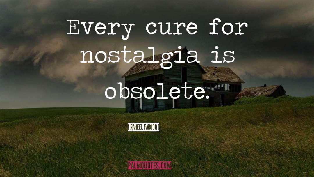 Raheel Farooq Quotes: Every cure for nostalgia is
