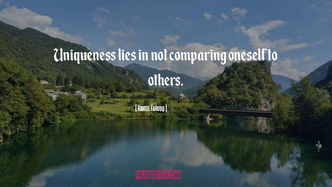 Raheel Farooq Quotes: Uniqueness lies in not comparing