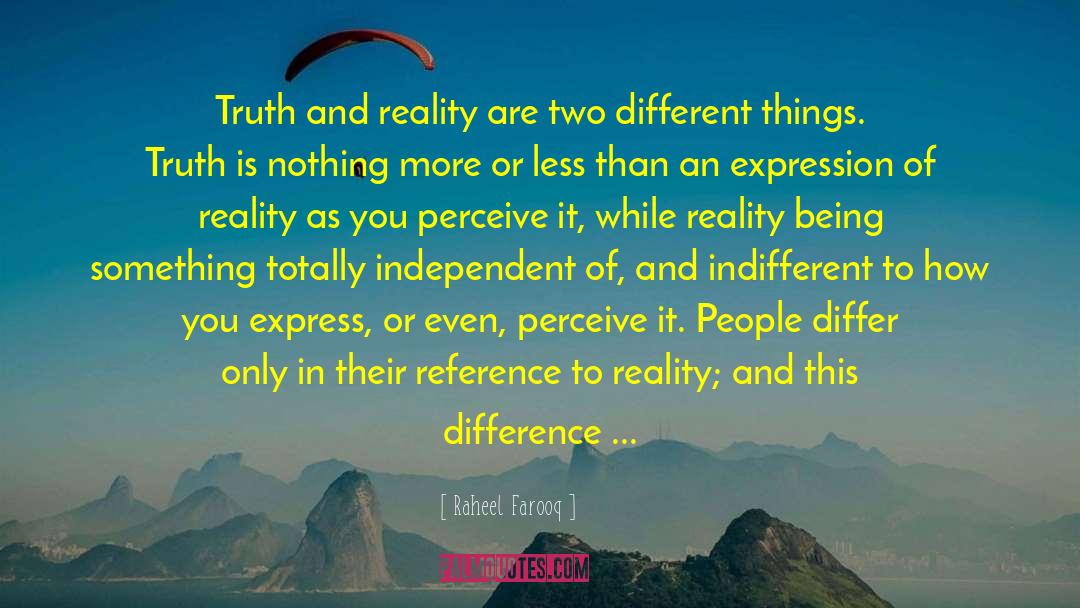 Raheel Farooq Quotes: Truth and reality are two