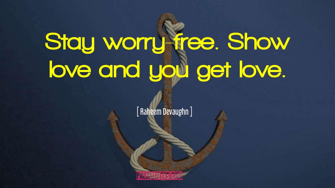 Raheem Devaughn Quotes: Stay worry-free. Show love and