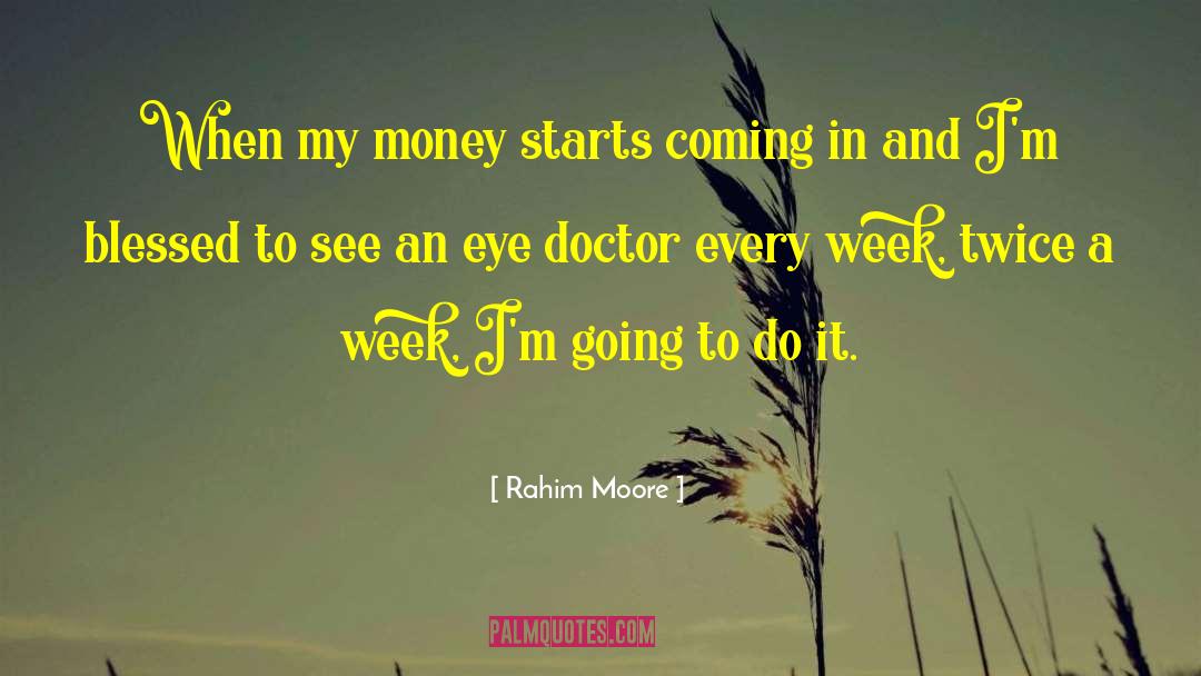 Rahim Moore Quotes: When my money starts coming