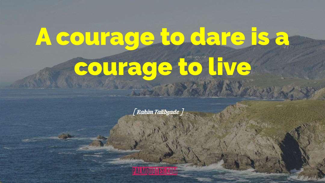 Rahim Talibzade Quotes: A courage to dare is