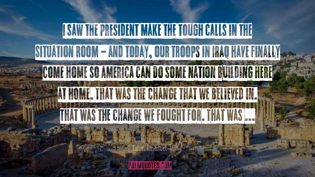 Rahm Emanuel Quotes: I saw the president make