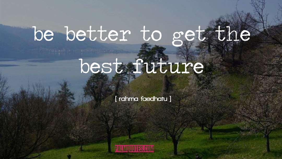 Rahma Faedhatu Quotes: be better to get the