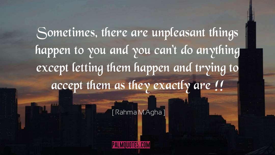 Rahma M.Agha Quotes: Sometimes, there are unpleasant things