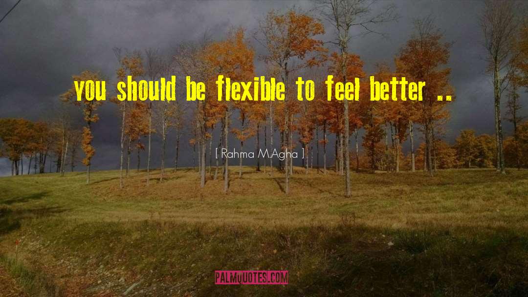 Rahma M.Agha Quotes: you should be flexible to